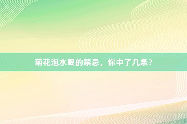 菊花泡水喝的禁忌，你中了几条？
