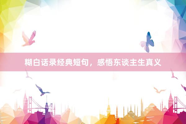 糊白话录经典短句,感悟东谈主生真义